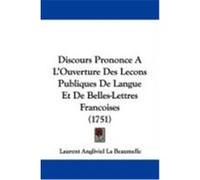 Discours Prononce A L'Ouverture Des Lecons Publiques de Langue Et de Belles-Lettres Francoises (1751) La Beaumelle, Laurent Angliviel (Auteur)
