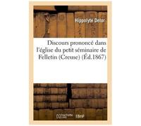 Discours Prononcé Dans L'église Du Petit Séminaire De Felletin (Creuse), Le 13 Mai 1867