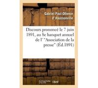 Discours Prononcé Le 7 Juin 1891, Au 8e Banquet Annuel De L''association De La Presse