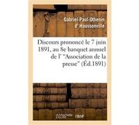 Discours prononcé le 7 juin 1891, au 8e banquet annuel de l''Association de la presse Gabriel-Paul-Othenin d' Haussonville (Auteur)