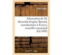 Discours prononcés à l'inhumation de M. Alexandre-Eugène Boisard, manufacturier à Évreux Ovide (Auteur), Lucas (Auteur)