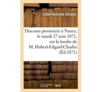 Discours Prononcés À Nancy, Le Mardi 27 Juin 1871, Sur La Tombe De M. Hubert-Edgard-Charles-Marie