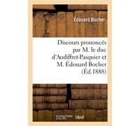 Discours prononcés par M. le duc d'Audiffret-Pasquier et M. Édouard Bocher, les 23 et 28 août 1888 , suivis de deux lettres de Mgr le comte de Paris - Édouard Bocher - Hachette Bnf - broché - Livre