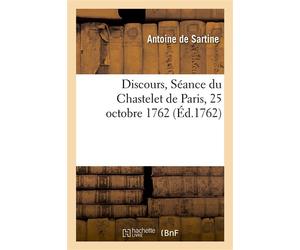 Discours, Séance du Chastelet de Paris, 25 octobre 1762 - Antoine de Sartine - Hachette Bnf - broché - Livre
