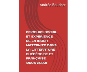 DISCOURS SOCIAL ET EXPÉRIENCE DE LA (NON-) MATERNITÉ DANS LA LITTÉRATURE QUÉBÉCOISE ET FRANÇAISE (2004-2020)
