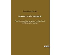 Discours sur la méthode: Pour bien conduire sa raison, et chercher la vérité dans les sciences