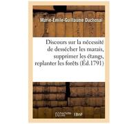 Discours Sur La Nécessité De Dessécher Les Marais, De Supprimer Les Étangs Et De Replanter