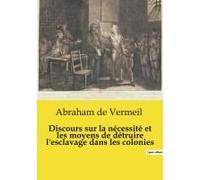 Discours Sur La Nécessité Et Les Moyens De Détruire L'esclavage Dans Les Colonies