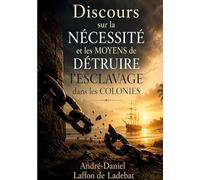 Discours sur la nécessité et les moyens de détruire l'esclavage dans les colonies: Une oeuvre pionnière de la lutte contre l'esclavisme (1788)