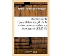 Discours sur la représentation illégale de la nation provençale dans ses États actuels Honoré-Gabriel Riqueti Mirabeau (Auteur)