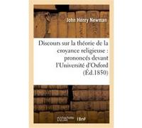 Discours sur la théorie de la croyance religieuse : prononcés devant l'Université d'Oxford John Henry Newman (Auteur)