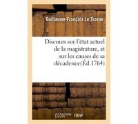 Discours sur l'état actuel de la magistrature, et sur les causes de sa décadence Prononcé à l'ouverture des audiences du bailliage d'Orléans, le 15 novembre 1763 - Guillaume-François Le Trosne - Hache