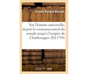 Discours sur l'histoire universelle, depuis le commencement du monde jusqu'à l'empire de Charlemagne