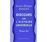 Discours sur l'histoire universelle: Depuis le commencement du monde jusqu'à l'empire de Charlemagne. Tome 3