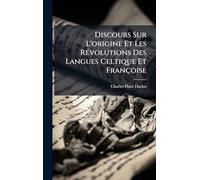 Discours Sur L'origine Et Les RÃ(c)volutions Des Langues Celtique Et Françoise