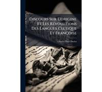 Discours Sur L'origine Et Les RÃ(c)volutions Des Langues Celtique Et Françoise