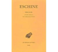 Discours. Tome I : Contre Timarque - Sur l'Ambassade infidèle: La défense d'Eschine à l'accusation de Timarque et Démosthène