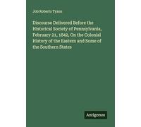 Discourse Delivered Before the Historical Society of Pennsylvania, February 21, 1842, On the Colonial History of the Eastern and Some of the Southern States