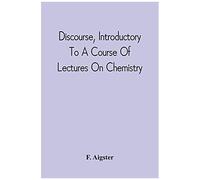 Discourse, Introductory To A Course Of Lectures On Chemistry