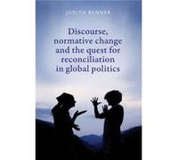 Discourse Normative Change and the Quest for Reconciliation in Global Politics by Judith Renner Judith Renner (Auteur)