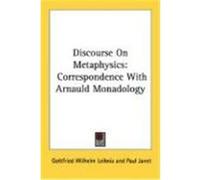 Discourse on Metaphysics: Correspondence with Arnauld Monadology Leibniz, Gottfried Wilhelm (Auteur)