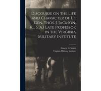 Discourse On The Life And Character Of Lt. Gen. Thos. J. Jackson, (C. S. A.) Late Professor In The Virginia Military Institute