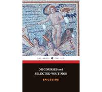 Discourses and Selected Writings: The Stoicism Classic, including The Enchiridion and Discourses