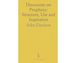 Discourses on Prophecy: Structure, Use and Inspiration: Substance of Twelve Sermons Preached in Lincoln's Inn Lecture Founded by Warburton