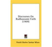Discourses on Radhasoami Faith (1909) Misra, Pandit Brahm Sankar (Auteur)