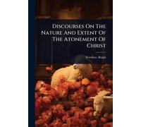 Discourses On The Nature And Extent Of The Atonement Of Christ
