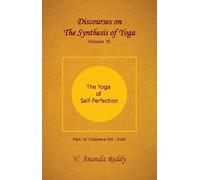 Discourses on 'The Synthesis of Yoga' (Volume Eleven) (Part IV: The Yoga of Self-Perfection; Chapters: VIII - XVIII)