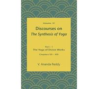 Discourses on 'The Synthesis of Yoga' (Volume Four) (Part - I, The Yoga of Divine Works; Chapters: VII - XIII)