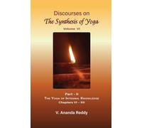 Discourses on 'The Synthesis of Yoga' (Volume Six) (Part - II: The Yoga of Integral Knowledge; Chapters: VI - XII)
