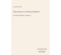 Discourses on Various Subjects: In Two Volumes, Volume 1