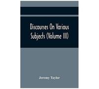 Discourses On Various Subjects (Volume Iii)