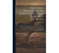 Discourses Preached At The Temple Church, And On Several Occasions: To Which Are Added Discourses On The Use And Intent Of Prophecy, Together With Dis