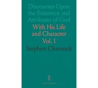 Discourses Upon the Existence and Attributes of God: With His Life and Character
