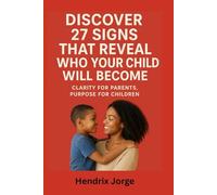 Discover 27 Signs That Reveal Who Your Child Will Become: Clarity for Parents, Purpose for Children