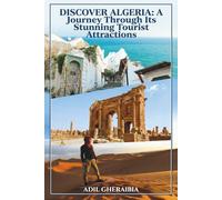 Discover Algeria: A Journey Through Its Stunning Tourist Attractions: Explore the Rich Culture, Historic Sites, and Natural Wonders of Algeria