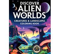 Discover Alien Worlds Creatures & Landscapes Coloring Book: A Relaxing Coloring Escape Into Alien Nature