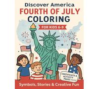 Discover America Fourth of July Coloring Book for Kids Ages 6-9: Explore American Symbols, Fun Activities and Earn a Special Completion Certificate