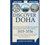 Discover Doha The New Ultimate Travel Guide to Qatar’s Dazzling Capital 2025-2026: Explore Culture, Cuisine, Adventure, And Luxury In This Essential Middle East All In One Book