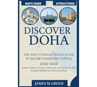 Discover Doha The New Ultimate Travel Guide to Qatar’s Dazzling Capital 2025-2026: Explore Culture, Cuisine, Adventure, And Luxury In This Essential Middle East All In One Book
