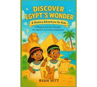 Discover Egypt’s Wonder: A History Adventure For Kids: A Magical Journey Through the World’s First Great Civilization