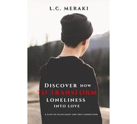 DISCOVER HOW TO TRANSFORM LONELINESS INTO LOVE: A path to fullness and true connection