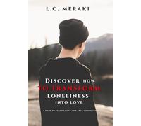 DISCOVER HOW TO TRANSFORM LONELINESS INTO LOVE: A path to fullness and true connection