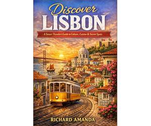 Discover Lisbon: A Smart Traveler’s Guide to Culture, Cuisine & Secret Spots”