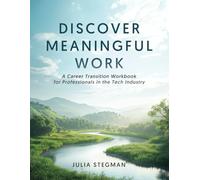Discover Meaningful Work: A Career Transition Workbook for Professionals in the Tech Industry