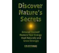 Discover Nature’s Secrets: Ground Yourself Restore Your Energy Heal Naturally and Grow Strongly
