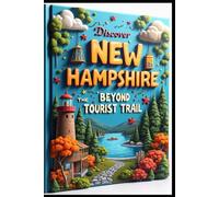 Discover New Hampshire Beyond The Tourist Trail: Exploring New Hampshire: Hidden Treasures Of The Granite State. Adventures In The Northeast. Seasons, Secrets, & Stories. Charm Journey Worth Taking.